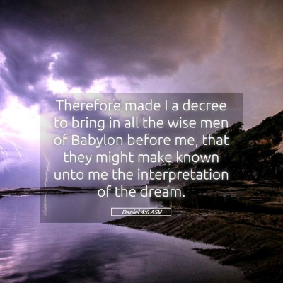 Picture 05 - Daniel 4:6 ASV - Therefore made I a decree to bring in all the - Bible Verse Picture
