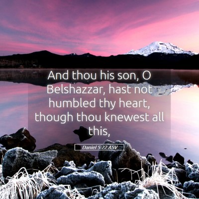 Picture 05 - Daniel 5:22 ASV - And thou his son, O Belshazzar, hast not humbled - Bible Verse Picture