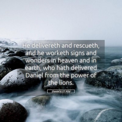 Picture 05 - Daniel 6:27 ASV - He delivereth and rescueth, and he worketh signs - Bible Verse Picture