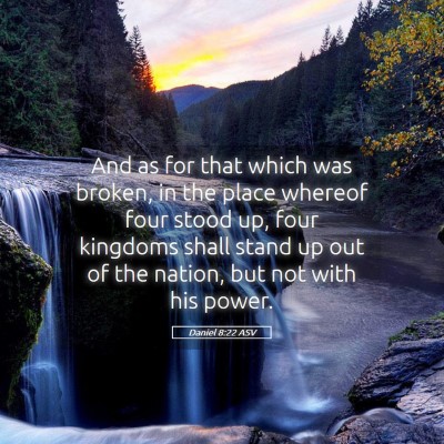 Picture 05 - Daniel 8:22 ASV - And as for that which was broken, in the place - Bible Verse Picture