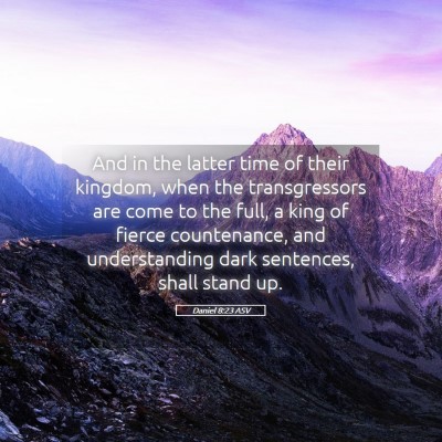 Picture 05 - Daniel 8:23 ASV - And in the latter time of their kingdom, when the - Bible Verse Picture