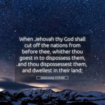 Picture 05 - Deuteronomy 12:29 ASV - When Jehovah thy God shall cut off the nations - Bible Verse Picture