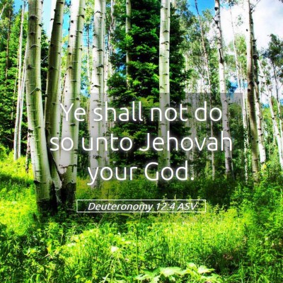 Picture 05 - Deuteronomy 12:4 ASV - Ye shall not do so unto Jehovah your - Bible Verse Picture