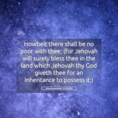 Picture 05 - Deuteronomy 15:4 ASV - Howbeit there shall be no poor with thee; (for - Bible Verse Picture