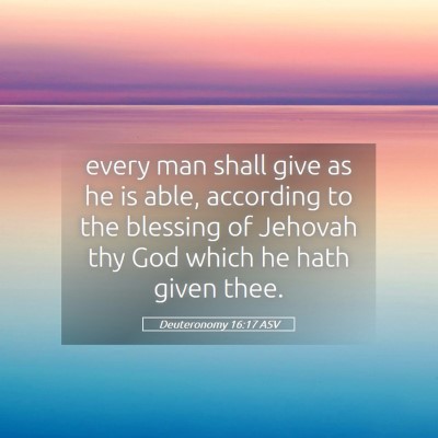 Picture 05 - Deuteronomy 16:17 ASV - every man shall give as he is able, according to - Bible Verse Picture