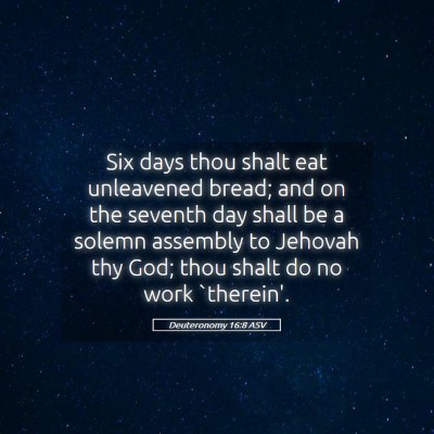 Picture 05 - Deuteronomy 16:8 ASV - Six days thou shalt eat unleavened bread; and on - Bible Verse Picture