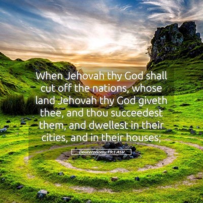 Picture 05 - Deuteronomy 19:1 ASV - When Jehovah thy God shall cut off the nations, - Bible Verse Picture