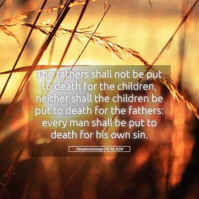 Picture 05 - Deuteronomy 24:16 ASV - The fathers shall not be put to death for the - Bible Verse Picture