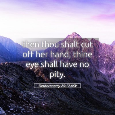 Picture 05 - Deuteronomy 25:12 ASV - then thou shalt cut off her hand, thine eye shall - Bible Verse Picture