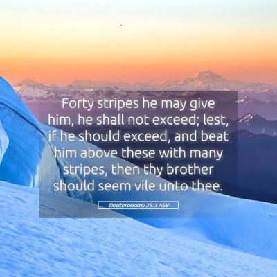 Picture 05 - Deuteronomy 25:3 ASV - Forty stripes he may give him, he shall not - Bible Verse Picture