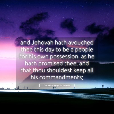 Picture 05 - Deuteronomy 26:18 ASV - and Jehovah hath avouched thee this day to be a - Bible Verse Picture