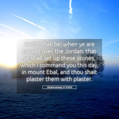 Picture 05 - Deuteronomy 27:4 ASV - And it shall be, when ye are passed over the - Bible Verse Picture