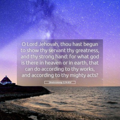 Picture 05 - Deuteronomy 3:24 ASV - O Lord Jehovah, thou hast begun to show thy - Bible Verse Picture