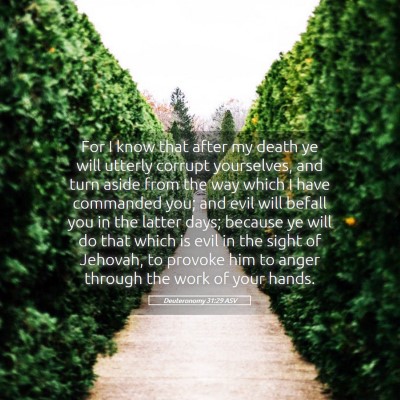 Picture 05 - Deuteronomy 31:29 ASV - For I know that after my death ye will utterly - Bible Verse Picture