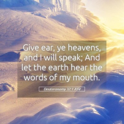 Picture 05 - Deuteronomy 32:1 ASV - Give ear, ye heavens, and I will speak; And let - Bible Verse Picture