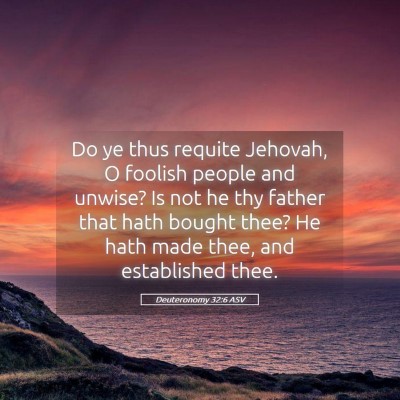 Picture 05 - Deuteronomy 32:6 ASV - Do ye thus requite Jehovah, O foolish people and - Bible Verse Picture