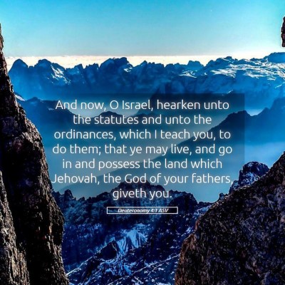 Picture 05 - Deuteronomy 4:1 ASV - And now, O Israel, hearken unto the statutes and - Bible Verse Picture