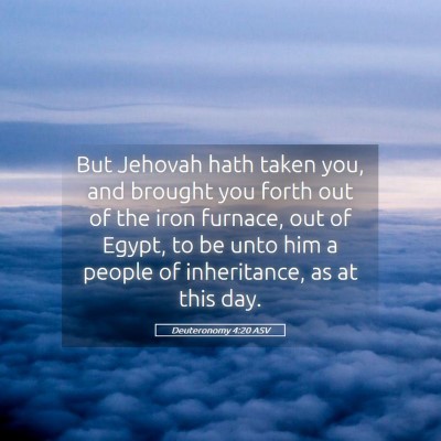 Picture 05 - Deuteronomy 4:20 ASV - But Jehovah hath taken you, and brought you forth - Bible Verse Picture