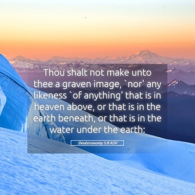 Picture 05 - Deuteronomy 5:8 ASV - Thou shalt not make unto thee a graven image, - Bible Verse Picture