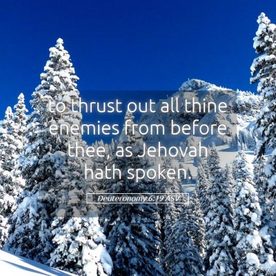 Picture 05 - Deuteronomy 6:19 ASV - to thrust out all thine enemies from before thee, - Bible Verse Picture
