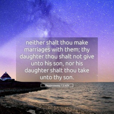 Picture 05 - Deuteronomy 7:3 ASV - neither shalt thou make marriages with them; thy - Bible Verse Picture