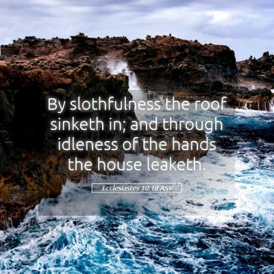 Picture 05 - Ecclesiastes 10:18 ASV - By slothfulness the roof sinketh in; and through - Bible Verse Picture