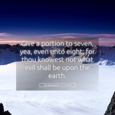 Picture 05 - Ecclesiastes 11:2 ASV - Give a portion to seven, yea, even unto eight; - Bible Verse Picture