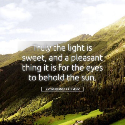 Picture 05 - Ecclesiastes 11:7 ASV - Truly the light is sweet, and a pleasant thing it - Bible Verse Picture