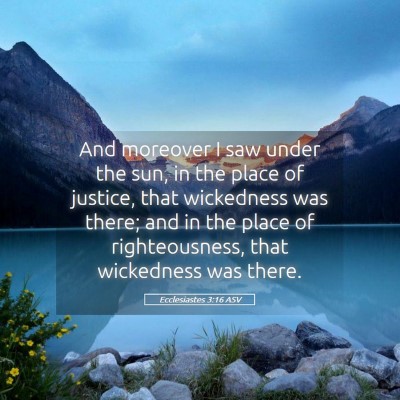 Picture 05 - Ecclesiastes 3:16 ASV - And moreover I saw under the sun, in the place of - Bible Verse Picture