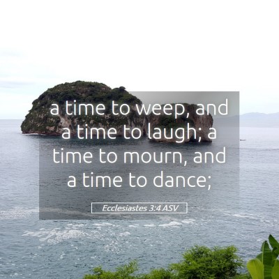 Picture 05 - Ecclesiastes 3:4 ASV - a time to weep, and a time to laugh; a time to - Bible Verse Picture