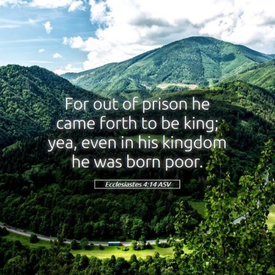 Picture 05 - Ecclesiastes 4:14 ASV - For out of prison he came forth to be king; yea, - Bible Verse Picture