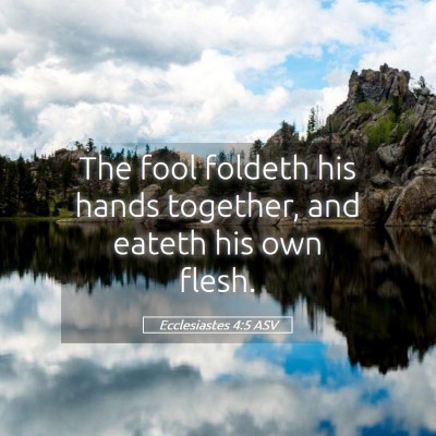 Picture 05 - Ecclesiastes 4:5 ASV - The fool foldeth his hands together, and eateth - Bible Verse Picture