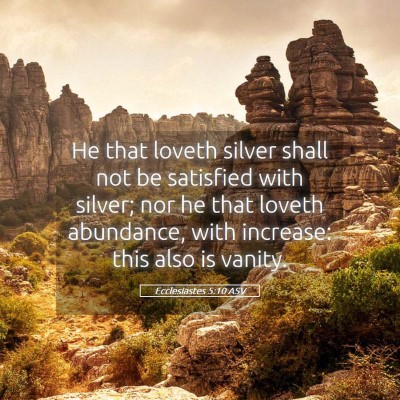 Picture 05 - Ecclesiastes 5:10 ASV - He that loveth silver shall not be satisfied with - Bible Verse Picture