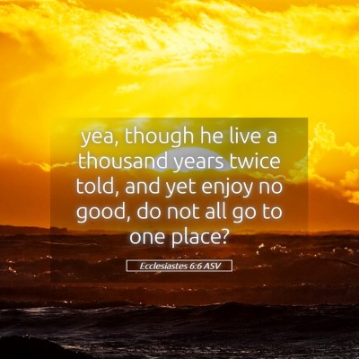 Picture 05 - Ecclesiastes 6:6 ASV - yea, though he live a thousand years twice told, - Bible Verse Picture