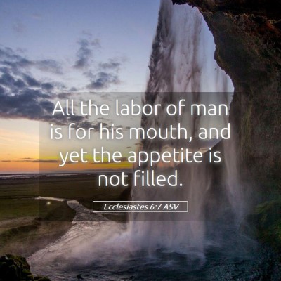 Picture 05 - Ecclesiastes 6:7 ASV - All the labor of man is for his mouth, and yet - Bible Verse Picture