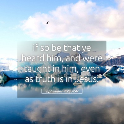 Picture 05 - Ephesians 4:21 ASV - if so be that ye heard him, and were taught in - Bible Verse Picture