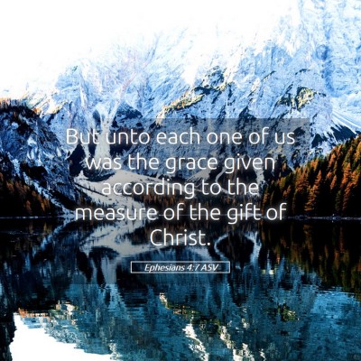Picture 05 - Ephesians 4:7 ASV - But unto each one of us was the grace given - Bible Verse Picture