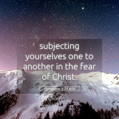 Picture 05 - Ephesians 5:21 ASV - subjecting yourselves one to another in the fear - Bible Verse Picture
