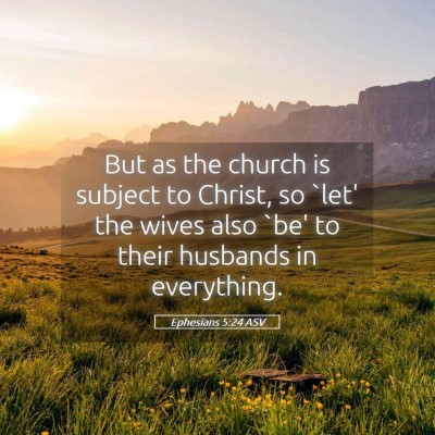 Picture 05 - Ephesians 5:24 ASV - But as the church is subject to Christ, so `let' - Bible Verse Picture