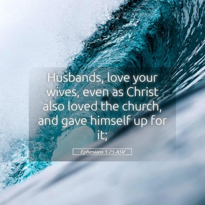 Picture 05 - Ephesians 5:25 ASV - Husbands, love your wives, even as Christ also - Bible Verse Picture