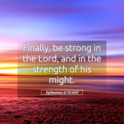 Picture 05 - Ephesians 6:10 ASV - Finally, be strong in the Lord, and in the - Bible Verse Picture