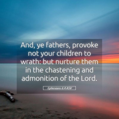 Picture 05 - Ephesians 6:4 ASV - And, ye fathers, provoke not your children to - Bible Verse Picture