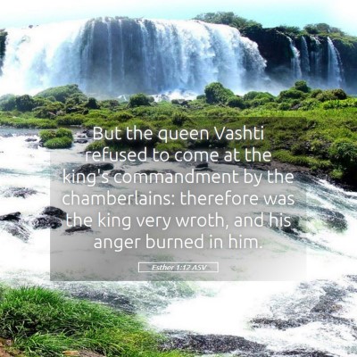 Picture 05 - Esther 1:12 ASV - But the queen Vashti refused to come at the - Bible Verse Picture