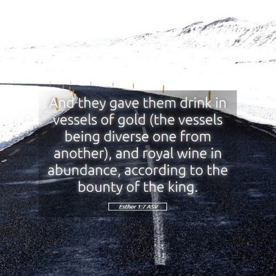 Picture 05 - Esther 1:7 ASV - And they gave them drink in vessels of gold (the - Bible Verse Picture