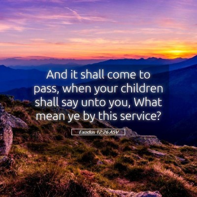 Picture 05 - Exodus 12:26 ASV - And it shall come to pass, when your children - Bible Verse Picture