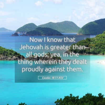 Picture 05 - Exodus 18:11 ASV - Now I know that Jehovah is greater than all gods; - Bible Verse Picture