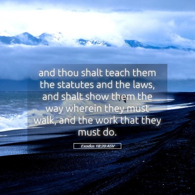 Picture 05 - Exodus 18:20 ASV - and thou shalt teach them the statutes and the - Bible Verse Picture