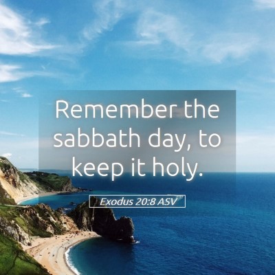 Picture 05 - Exodus 20:8 ASV - Remember the sabbath day, to keep it - Bible Verse Picture