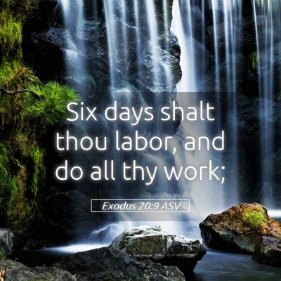 Picture 05 - Exodus 20:9 ASV - Six days shalt thou labor, and do all thy - Bible Verse Picture