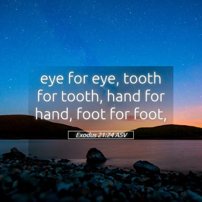 Picture 05 - Exodus 21:24 ASV - eye for eye, tooth for tooth, hand for hand, foot - Bible Verse Picture